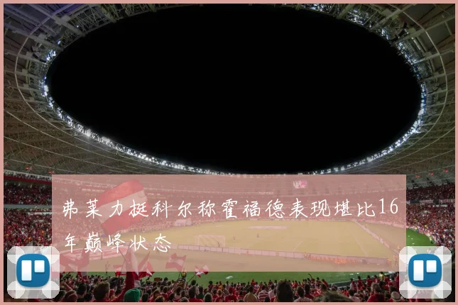 弗莱力挺科尔称霍福德表现堪比16年巅峰状态