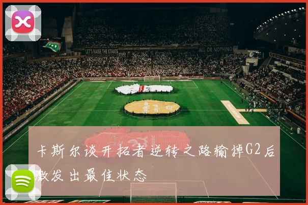 卡斯尔谈开拓者逆转之路输掉G2后激发出最佳状态