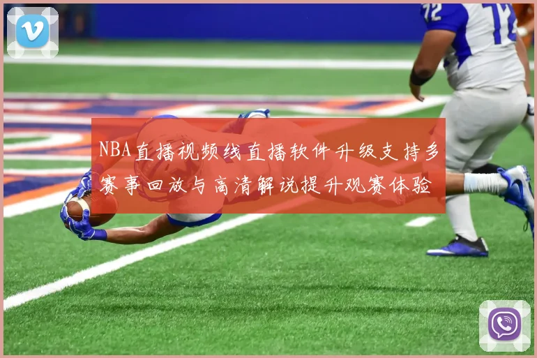NBA直播视频线直播软件升级支持多赛事回放与高清解说提升观赛体验